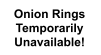 Onion Rings Temporarily  Unavailable!